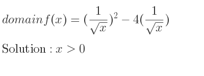 The domain of f(x)=(1/(sqrt(x)))^2-4(1/(sqrt(x))) is x>0